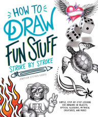 How to Draw Cool Stuff Stroke-by-Stroke: Simple, Step-by-Step Lessons for Drawing 3D Objects, Optical Illusions, Mythical