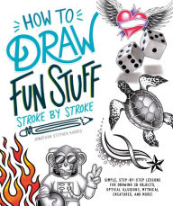 Title: How to Draw Fun Stuff Stroke-by-Stroke: Simple, Step-by-Step Lessons for Drawing 3D Objects, Optical Illusions, Mythical, Author: Jonathan Stephen Harris