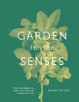 Garden For The Senses: How Your Garden Can Soothe Your Mind and Awaken Your Soul