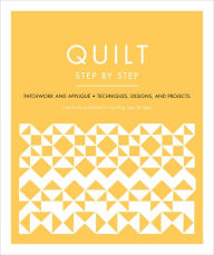 Title: Quilt Step by Step: Patchwork and Appliqué - Techniques, Designs, and Projects, Author: DK