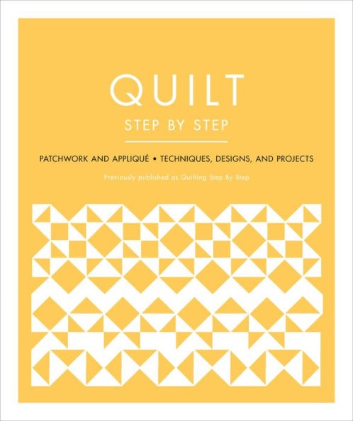 Quilt Step by Step: Patchwork and Appliqué - Techniques, Designs, and Projects