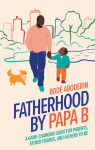 Alternative view 1 of Fatherhood by Papa B: A Game-changing Guide for Parents, Father Figures and Fathers-to-be