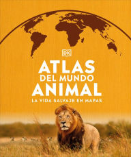 Title: Atlas del mundo animal (Animal Atlas): La vida salvaje en mapas, Author: DK