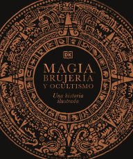 Title: Magia, brujería y ocultismo (A History of Magic, Witchcraft and the Occult): Una historia ilustrada, Author: DK