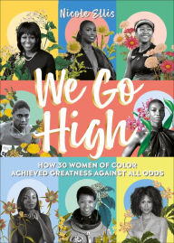 Title: We Go High: How 30 Women of Colour Achieved Greatness against all Odds, Author: Nicole Ellis