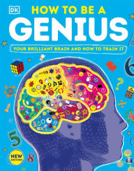 Title: How to Be a Genius: Your Brilliant Brain and How to Train It, Author: DK