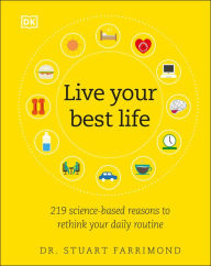 Title: Live Your Best Life: 219 Science-based Reasons to Rethink Your Daily Routine, Author: Stuart Farrimond