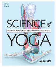 Title: Science of Yoga: Understand the Anatomy and Physiology to Perfect Your Practice, Author: Ann Swanson