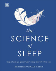Title: The Science of Sleep: Stop chasing a good night's sleep and let it find you, Author: Heather Darwall-Smith