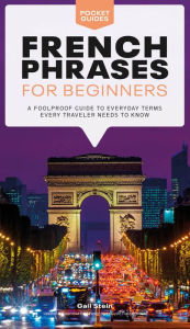 Title: French Phrases for Beginners: A Foolproof Guide to Everyday Terms Every Traveler Needs to Know, Author: Gail Stein