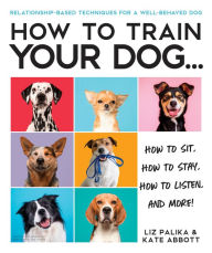 Title: How to Train Your Dog: A Relationship-Based Approach for a Well-Behaved Dog, Author: Liz Palika