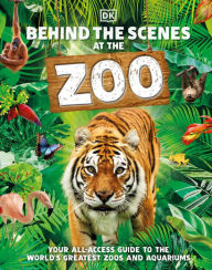 Title: Behind the Scenes at the Zoo: Your All-Access Guide to the World's Greatest Zoos and Aquariums, Author: DK