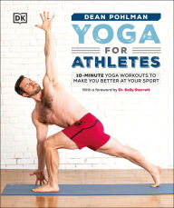 Title: Yoga for Athletes: 10-Minute Yoga Workouts to Make You Better at Your Sport, Author: Dean Pohlman