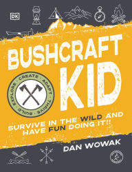 Ebooks online download Bushcraft Kid: Survive in the Wild and Have Fun Doing It!  by Dan Wowak