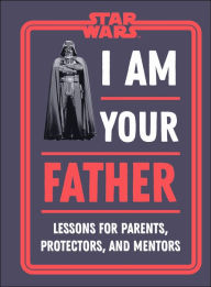 Free download best seller books Star Wars I Am Your Father: Lessons for Parents, Protectors, and Mentors 9780744055207 English version