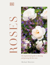 Title: Roses: An Inspirational Guide to Choosing and Growing the Best Roses, Author: Michael V Marriott