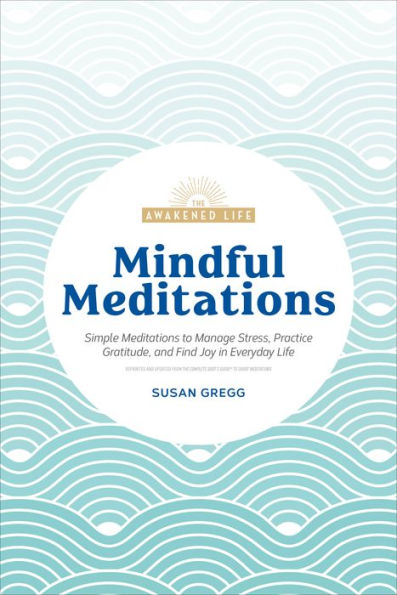 Mindful Meditations: Simple Meditations to Manage Stress, Practice Gratitude, and Find Joy Everyda