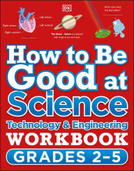 Title: How to Be Good at Science, Technology and Engineering Workbook, Grades 2-5, Author: DK