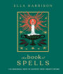 The Book of Spells: 150 Magickal Ways to Achieve Your Heart's Desire