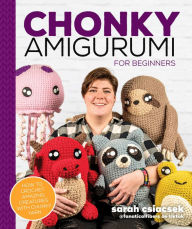 Full downloadable books Chonky Amigurumi: How to Crochet Amazing Critters & Creatures with Chunky Yarn by Sarah Csiacsek, Sarah Csiacsek PDB RTF 9780744059205