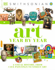 Title: Art Year by Year: A Visual History, From Cave Paintings to Street Art, Author: DK