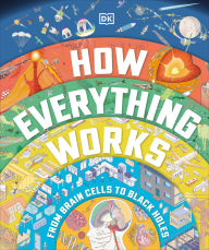 Title: How Everything Works: From Brain Cells to Black Holes, Author: DK