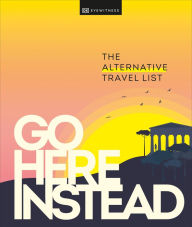 Title: Go Here Instead: The Alternative Travel List, Author: DK Travel