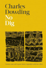 Title: No Dig: Nurture Your Soil to Grow Better Veg with Less Effort, Author: Charles Dowding