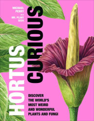 Title: Hortus Curious: Discover the World's Most Weird and Wonderful Plants and Fungi, Author: Michael Perry