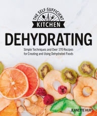 Title: Dehydrating: Simple Techniques and Over 170 Recipes for Creating and Using Dehydrated Foods, Author: Jeanette Hurt