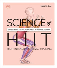 Title: Science of HIIT: Understand the Anatomy and Physiology to Transform Your Body, Author: Ingrid S. Clay