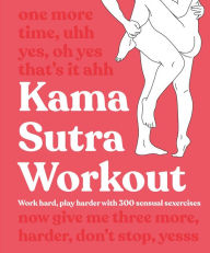 Title: Kama Sutra Workout: Work Hard, Play Harder with 300 Sensual Sexercises, Author: DK