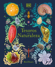 Title: Tesoros de la naturaleza (Nature's Treasures): Un viaje inolvidable por los secretos del mundo natural, Author: Ben Hoare