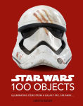 Alternative view 1 of Star Wars 100 Objects: Illuminating Items From a Galaxy Far, Far Away..