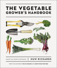 Title: The Vegetable Grower's Handbook: Unearth Your Garden's Full Potential, Author: Huw Richards