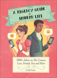 Free pdf books downloadable A Regency Guide to Modern Life: 1800s Advice on 21st Century Love, Friends, Fun and More by Carly Lane, Carly Lane 9780744069495 English version RTF PDB