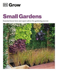 Title: Grow Small Gardens: Essential Know-how and Expert Advice for Gardening Success, Author: Zia Allaway