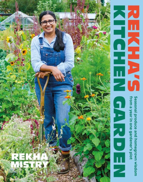 Rekha's Kitchen Garden: Seasonal Produce and Homegrown Wisdom from a Year in One Gardener's Plot