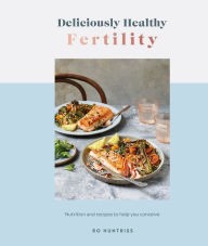 Title: Deliciously Healthy Fertility: Nutrition and Recipes to Help You Conceive, Author: Ro Huntriss