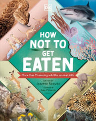 Title: How Not to Get Eaten: More than 75 Incredible Animal Defenses, Author: Josette Reeves