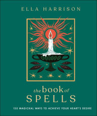Free audiobooks to download uk The Book of Spells: 150 Magickal Ways to Achieve Your Heart's Desire
