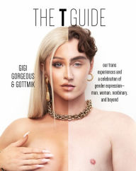 French audiobook download The T Guide: Our Trans Experiences and a Celebration of Gender Expression-Man, Woman, Nonbinary, and Beyond (English Edition) by Gigi Gorgeous, Gottmik 9780744070590 iBook RTF MOBI