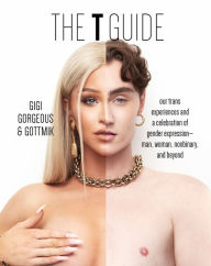 Free ebooks for mobile phones free download The T Guide: Our Trans Experiences and a Celebration of Gender Expression-Man, Woman, Nonbinary, and Beyond