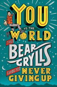 Ebook for dummies free download You Vs The World: The Bear Grylls Guide to Never Giving Up RTF iBook ePub by Bear Grylls, Bear Grylls