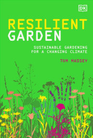 Title: Resilient Garden: Sustainable Gardening for a Changing Climate, Author: Tom Massey