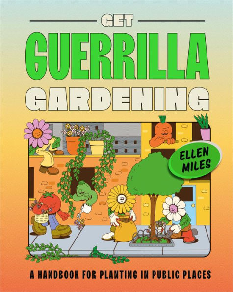 Get Guerrilla Gardening: A Handbook for Planting Public Places