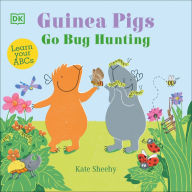 Title: Guinea Pigs Go Bug Hunting: Learn Your ABCs, Author: Kate Sheehy