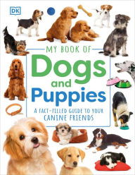 Title: My Book of Dogs and Puppies: A Fact-Filled Guide to Your Canine Friends, Author: DK