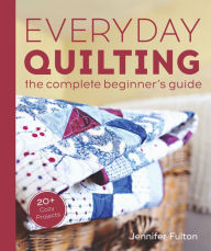 Free ebook downloads for ipads Everyday Quilting: The Complete Beginner's Guide to 15 Fun Projects by Jennifer Fulton, Jennifer Fulton ePub PDF PDB