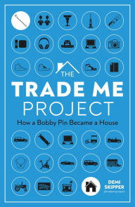 Title: The Trade Me Project: How a Bobby Pin Became a House, Author: Demi Skipper